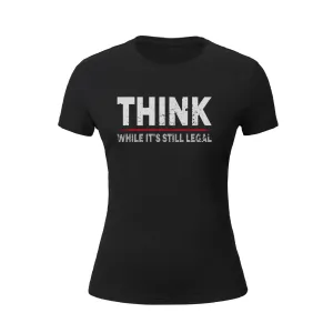 WOMEN'S THINK WHILE IT'S STILL LEGAL GRAPHIC TEE